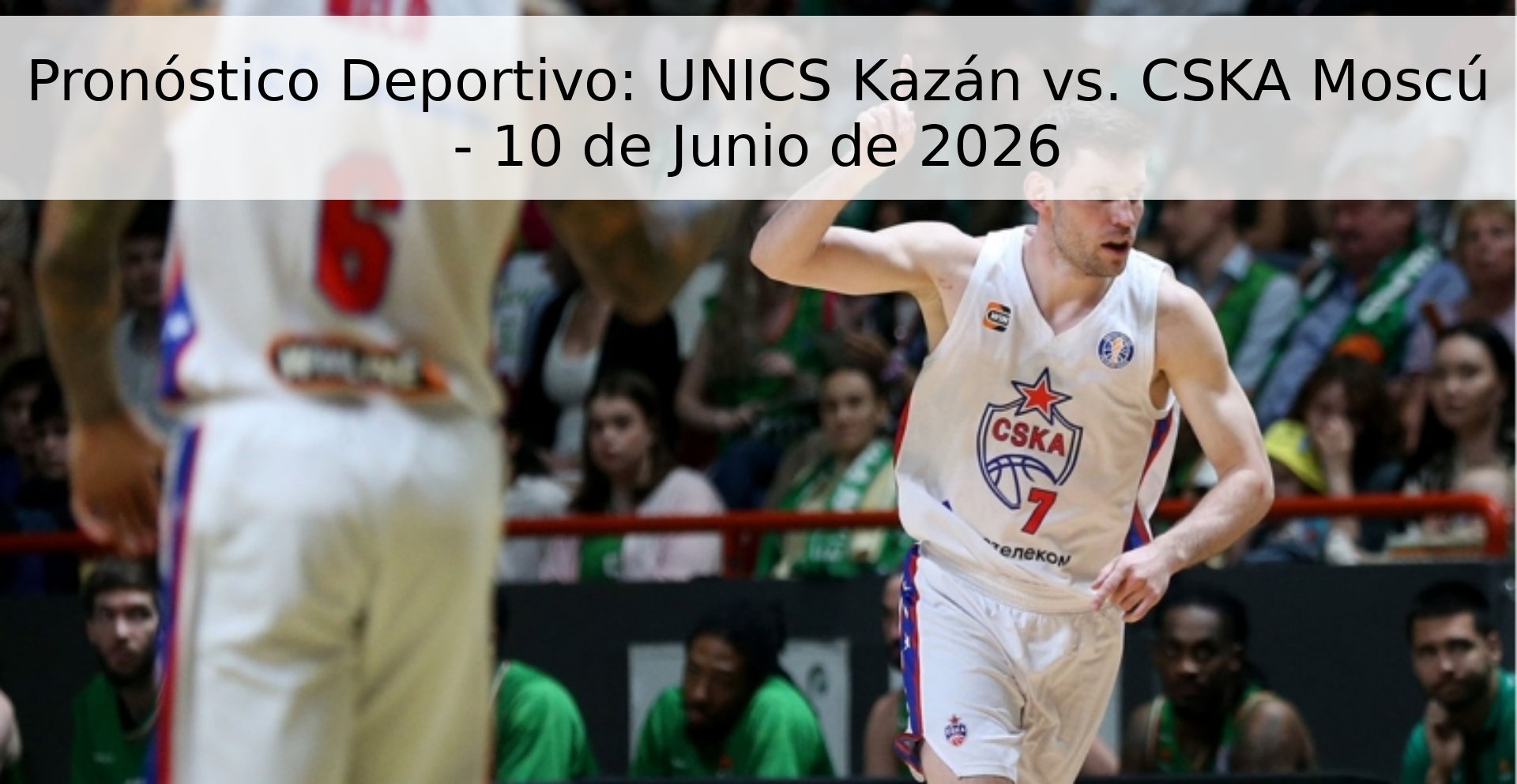 Pronóstico Deportivo: UNICS Kazán vs. CSKA Moscú - 10 de Junio de 2026 Pronóstico Deportivo: UNICS Kazán vs. CSKA Moscú - 10 de Junio de 2026