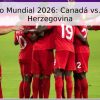 Pronóstico Mundial 2026: Canadá vs. Bosnia y Herzegovina