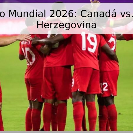 Pronóstico Mundial 2026: Canadá vs. Bosnia y Herzegovina