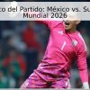Pronóstico del Partido: México vs. Sudáfrica – Mundial 2026