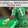 Pronóstico Canadá vs. Bosnia y Herzegovina – Mundial 2026