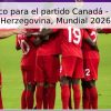 Pronóstico para el partido Canadá – Bosnia y Herzegovina, Mundial 2026