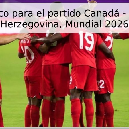 Pronóstico para el partido Canadá – Bosnia y Herzegovina, Mundial 2026