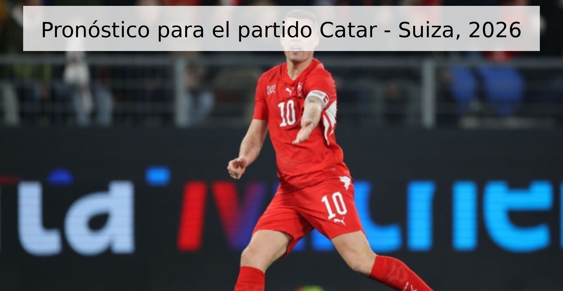 Pronóstico para el partido Catar - Suiza, 2026
