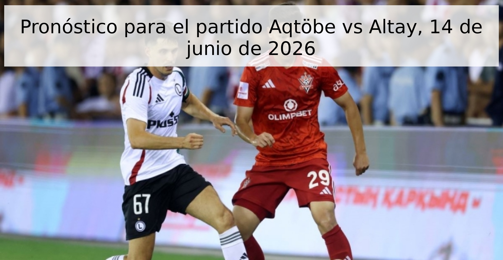 Pronóstico para el partido Aqtöbe vs Altay, 14 de junio de 2026