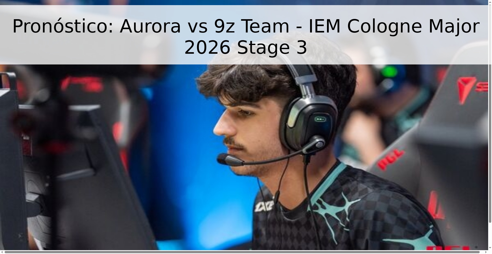 Pronóstico: Aurora vs 9z Team - IEM Cologne Major 2026 Stage 3 Pronóstico: Aurora vs 9z Team - IEM Cologne Major 2026 Stage 3