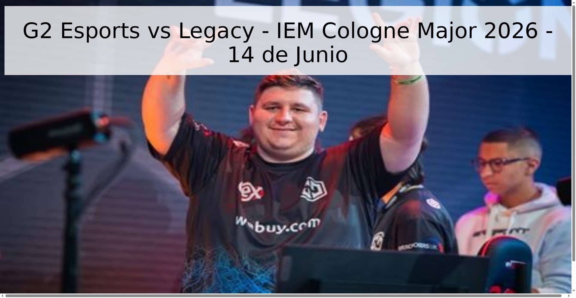 G2 Esports vs Legacy - IEM Cologne Major 2026 - 14 de Junio G2 Esports vs Legacy - IEM Cologne Major 2026 - 14 de Junio