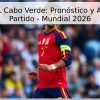 España vs. Cabo Verde: Pronóstico y Análisis del Partido – Mundial 2026