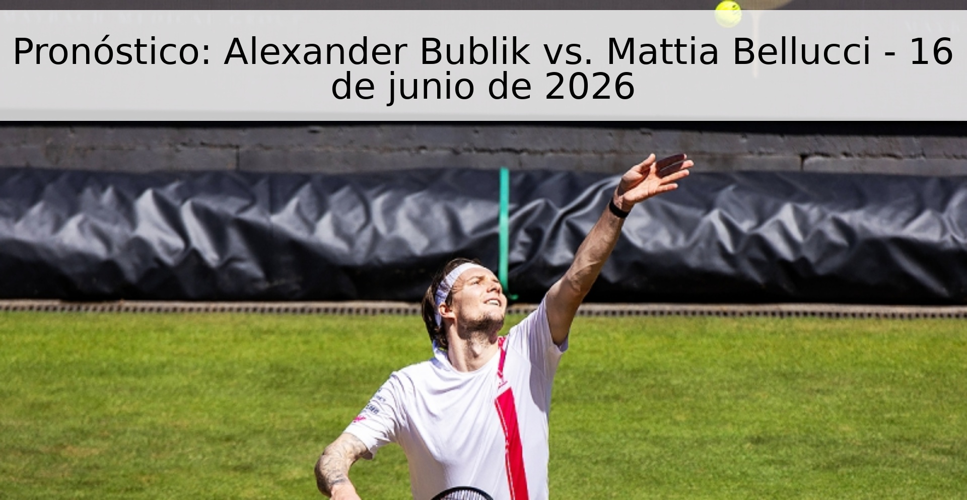 Pronóstico: Alexander Bublik vs. Mattia Bellucci - 16 de junio de 2026