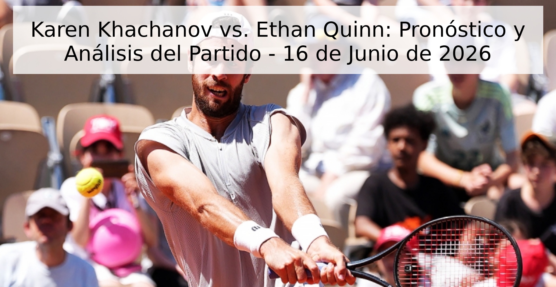 Karen Khachanov vs. Ethan Quinn: Pronóstico y Análisis del Partido - 16 de Junio de 2026 Karen Khachanov vs. Ethan Quinn: Pronóstico y Análisis del Partido - 16 de Junio de 2026