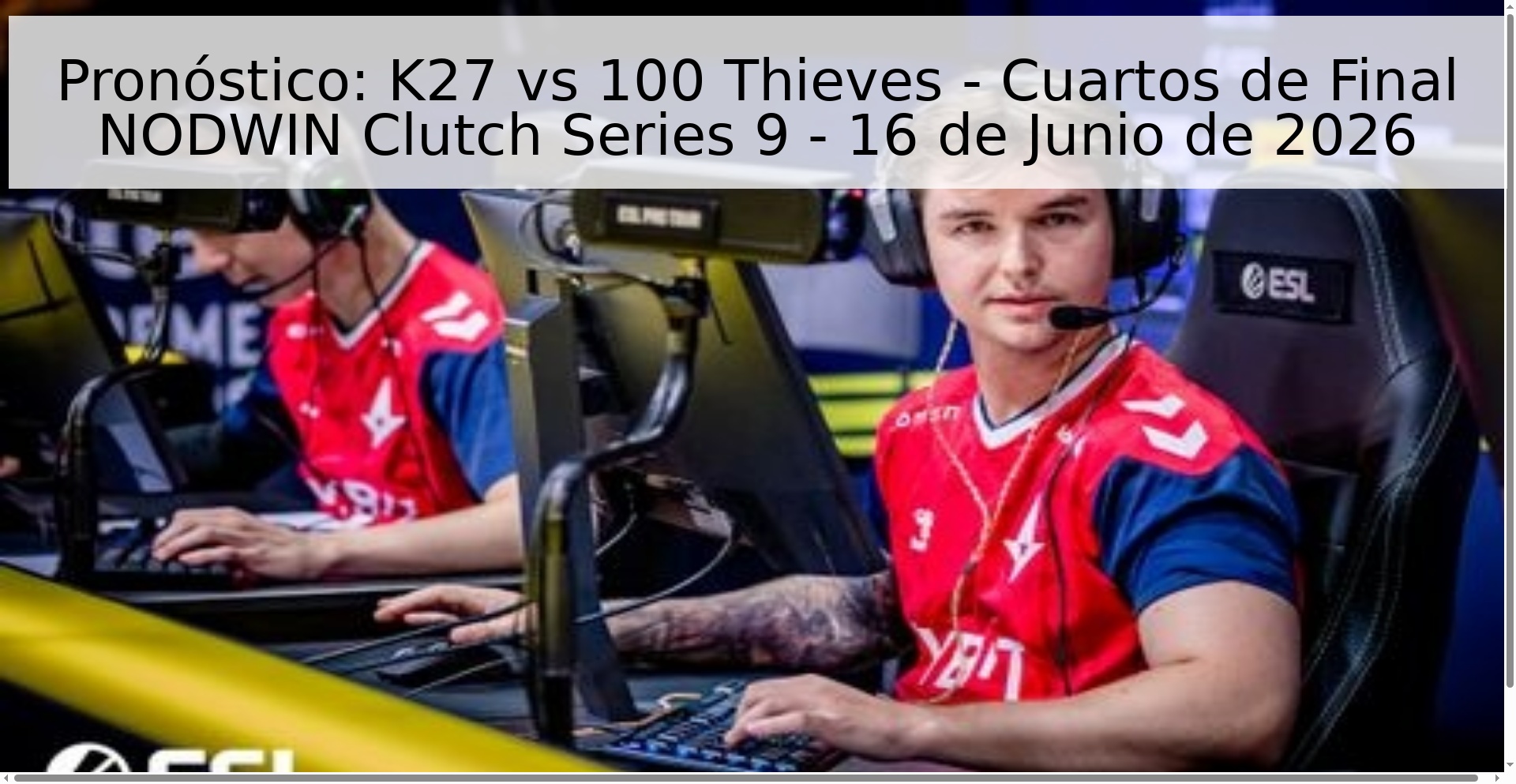 Pronóstico: K27 vs 100 Thieves - Cuartos de Final NODWIN Clutch Series 9 - 16 de Junio de 2026