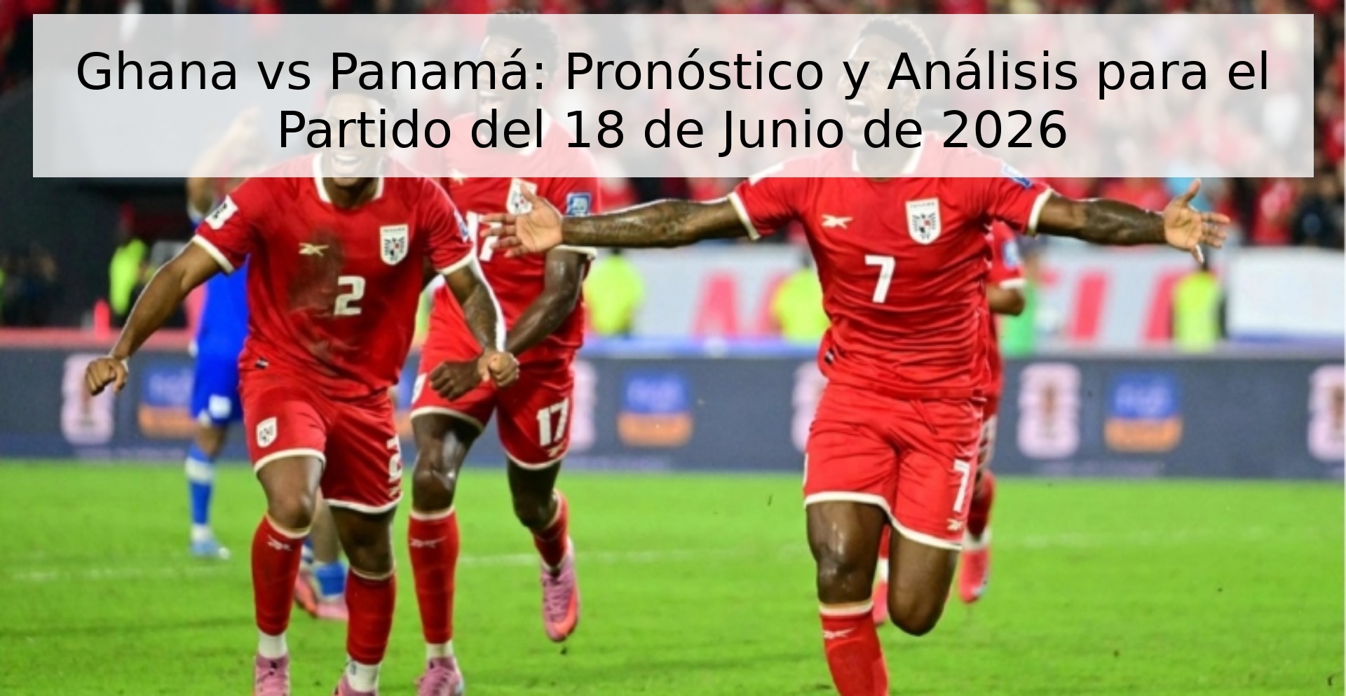 Ghana vs Panamá: Pronóstico y Análisis para el Partido del 18 de Junio de 2026