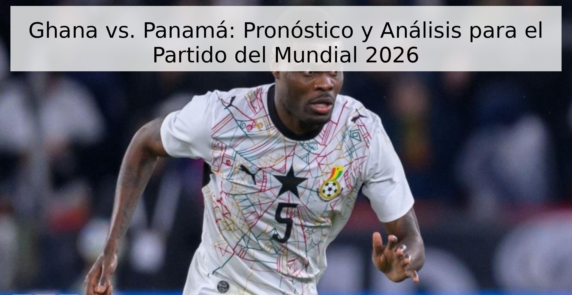Ghana vs. Panamá: Pronóstico y Análisis para el Partido del Mundial 2026 Ghana vs. Panamá: Pronóstico y Análisis para el Partido del Mundial 2026