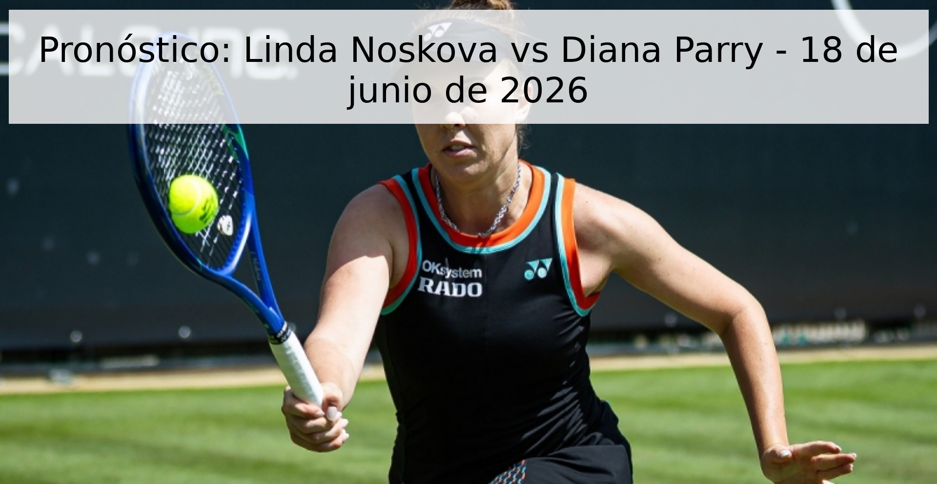Pronóstico: Linda Noskova vs Diana Parry - 18 de junio de 2026