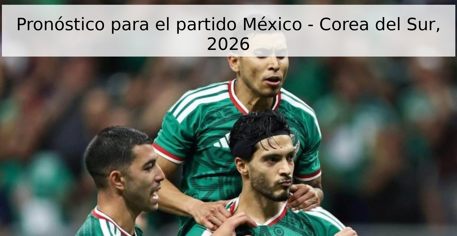 Pronóstico para el partido México - Corea del Sur, 2026 Pronóstico para el partido México - Corea del Sur, 2026