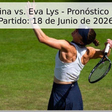 Elina Svitolina vs. Eva Lys – Pronóstico y Fecha del Partido: 18 de Junio de 2026