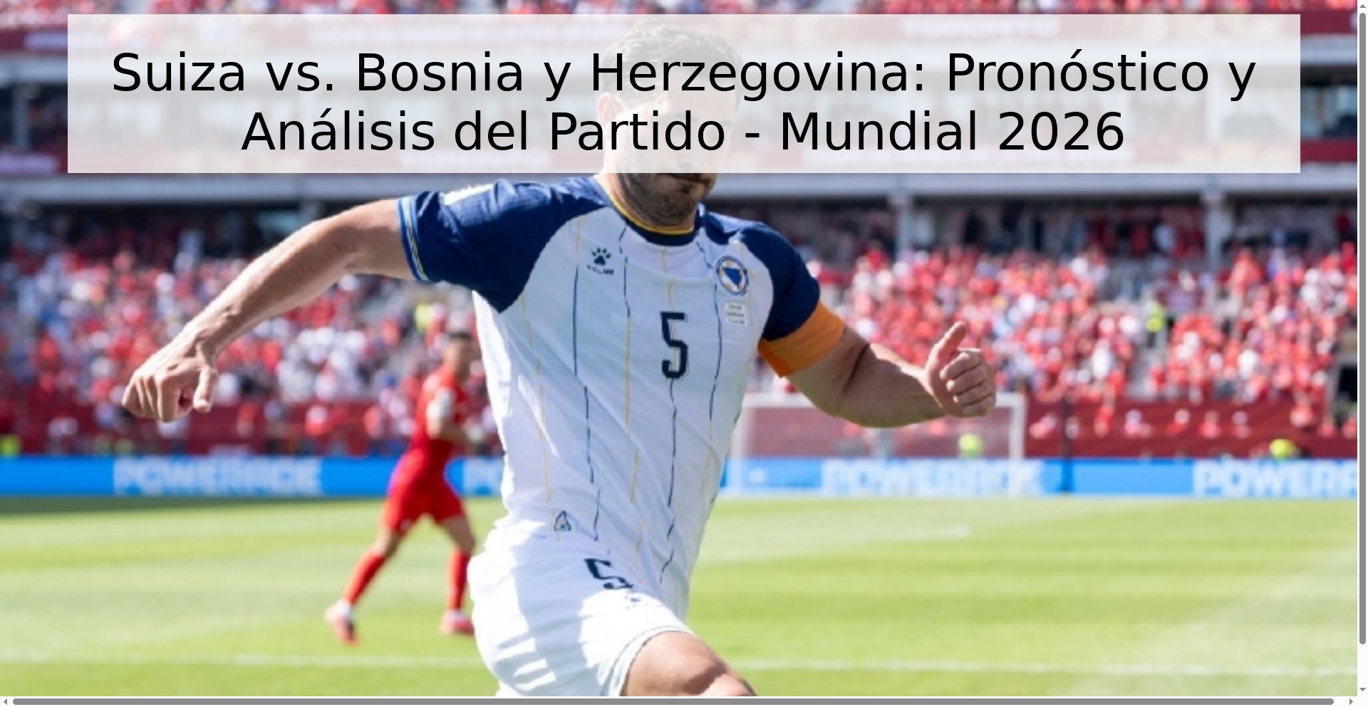Suiza vs. Bosnia y Herzegovina: Pronóstico y Análisis del Partido - Mundial 2026