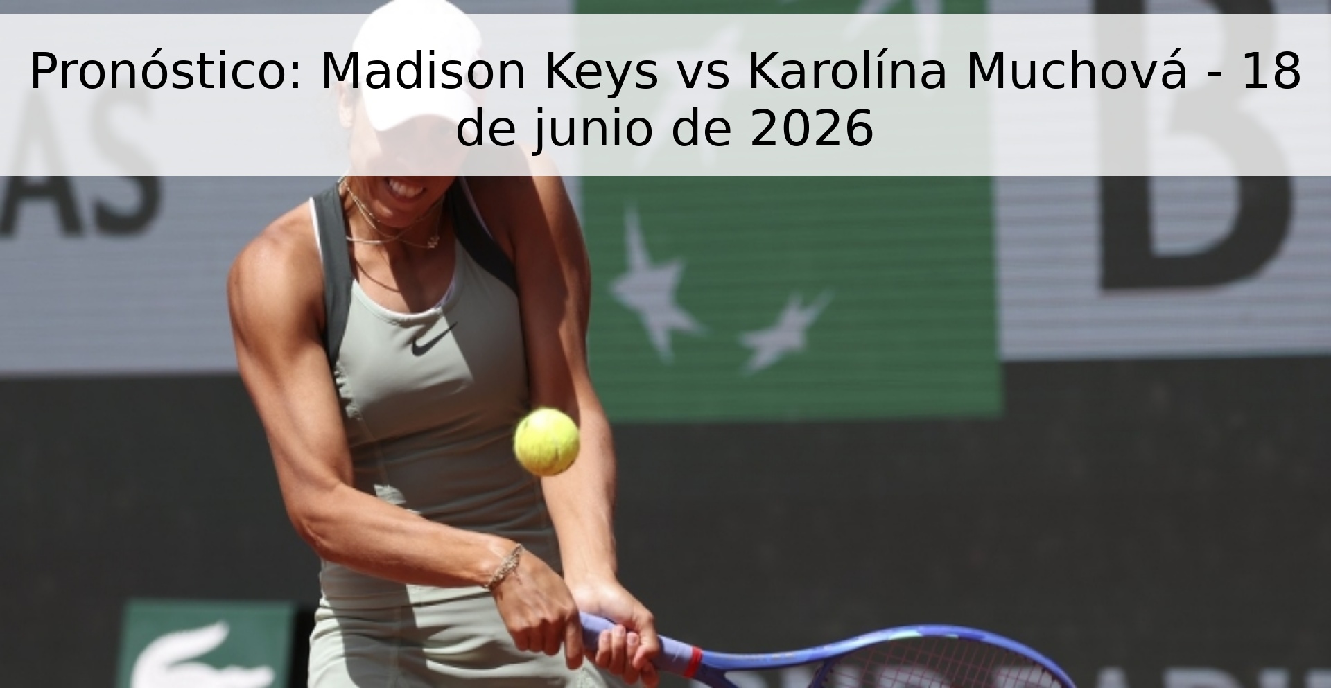 Pronóstico: Madison Keys vs Karolína Muchová - 18 de junio de 2026