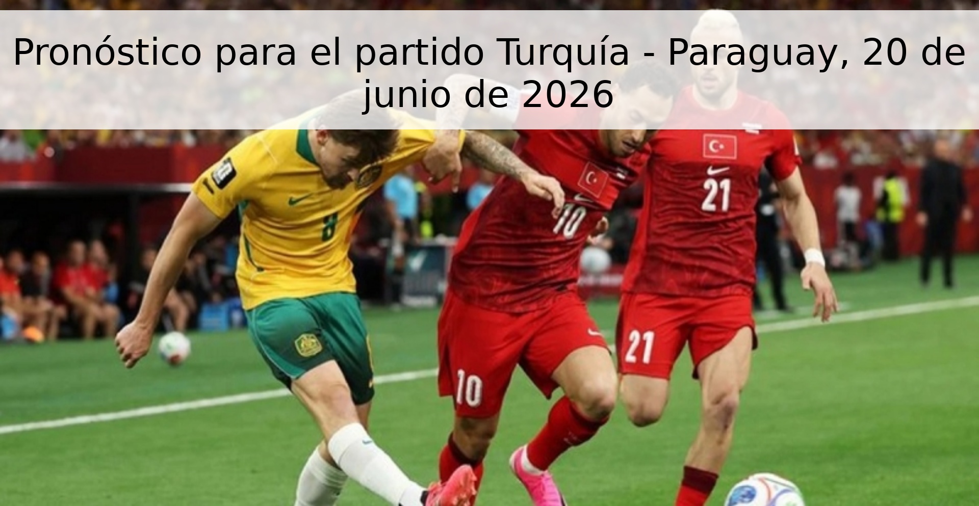 Pronóstico para el partido Turquía - Paraguay, 20 de junio de 2026