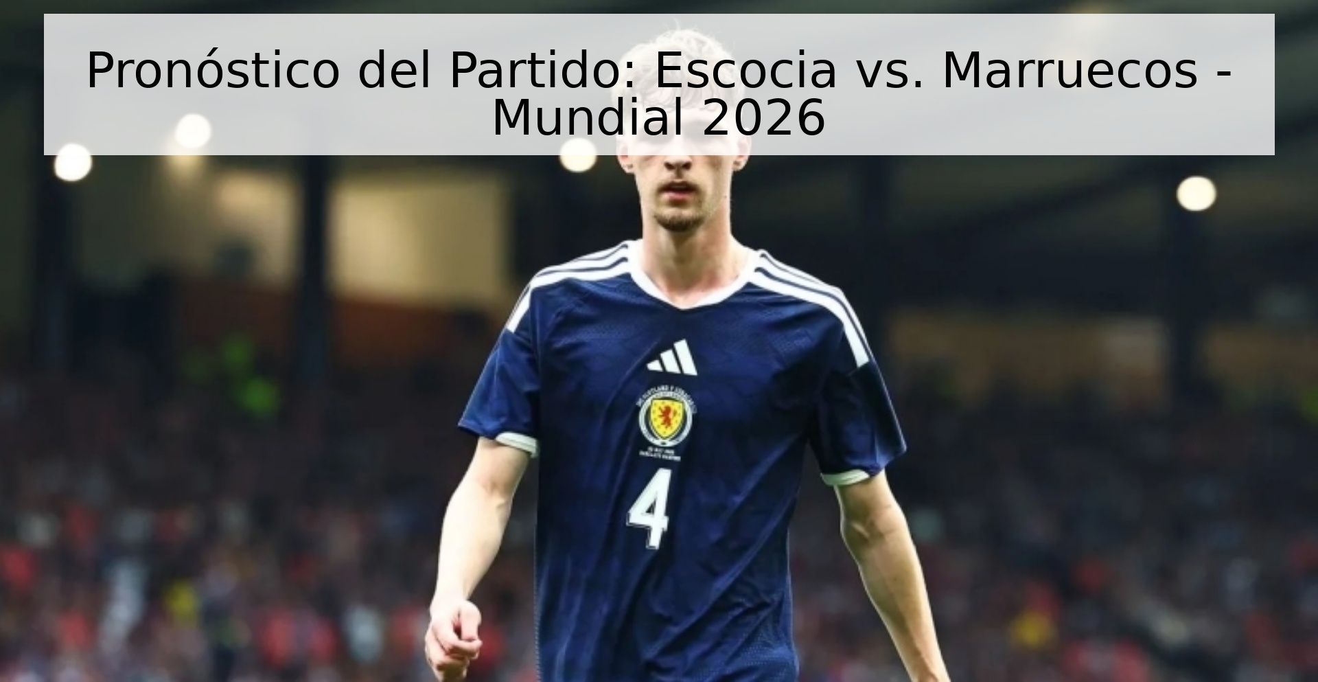 Pronóstico del Partido: Escocia vs. Marruecos - Mundial 2026 Pronóstico del Partido: Escocia vs. Marruecos - Mundial 2026