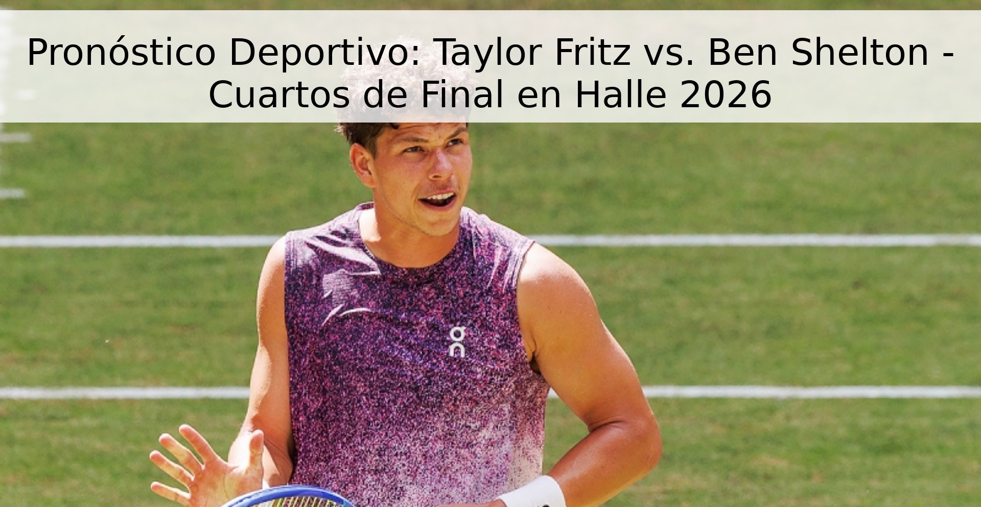 Pronóstico Deportivo: Taylor Fritz vs. Ben Shelton - Cuartos de Final en Halle 2026