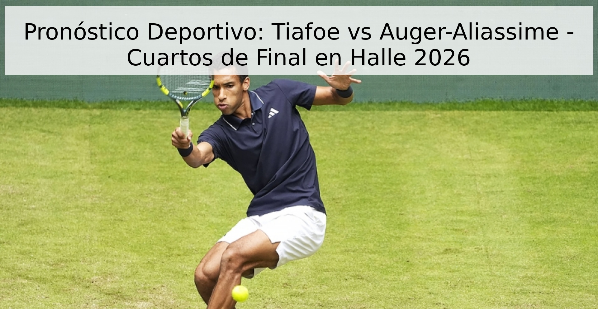 Pronóstico Deportivo: Tiafoe vs Auger-Aliassime - Cuartos de Final en Halle 2026