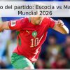 Pronóstico del partido: Escocia vs Marruecos – Mundial 2026
