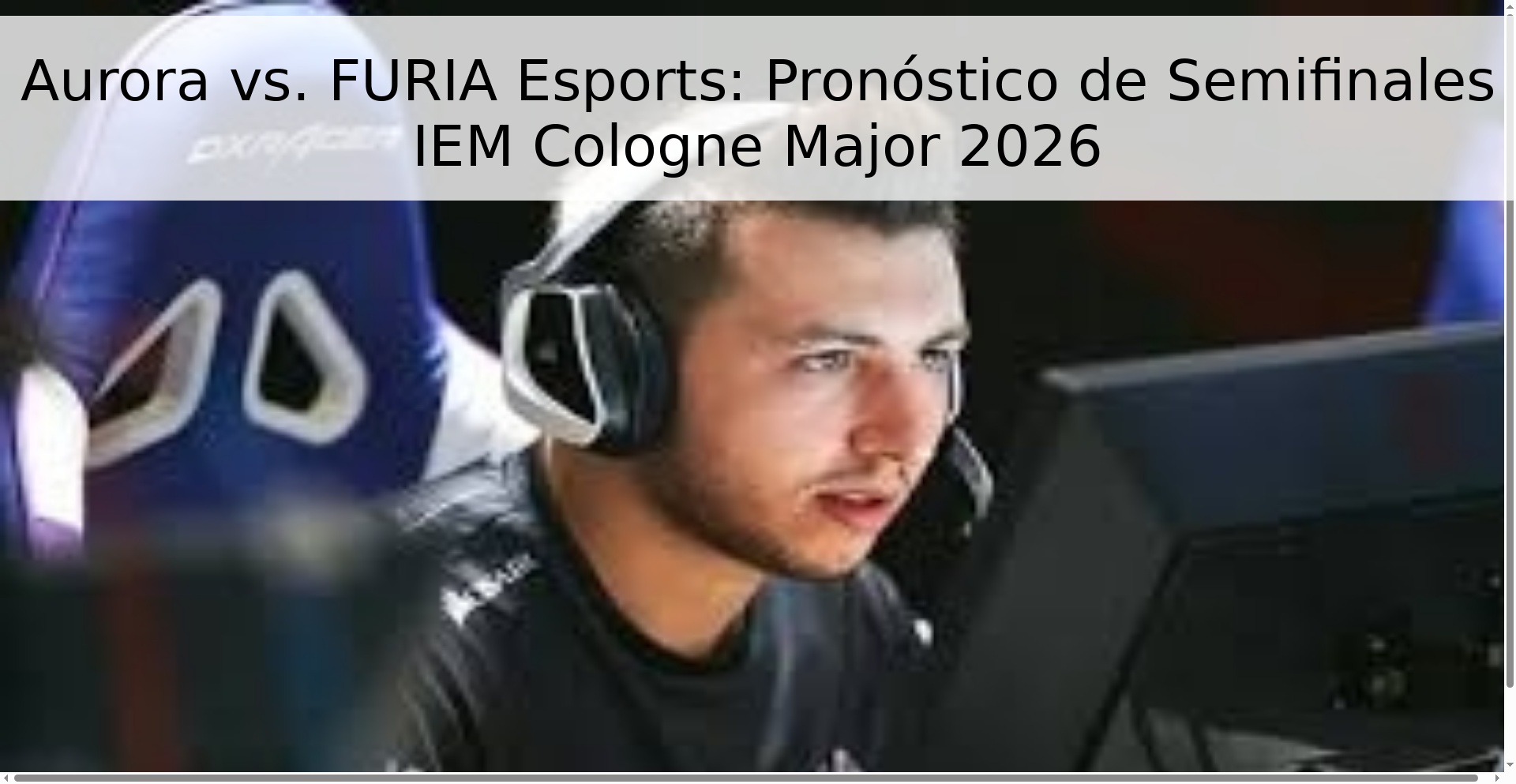 Aurora vs. FURIA Esports: Pronóstico de Semifinales IEM Cologne Major 2026 Aurora vs. FURIA Esports: Pronóstico de Semifinales IEM Cologne Major 2026