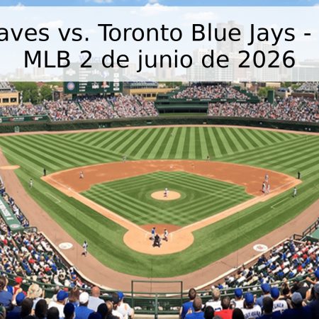 Atlanta Braves vs. Toronto Blue Jays – Pronóstico MLB 2 de junio de 2026