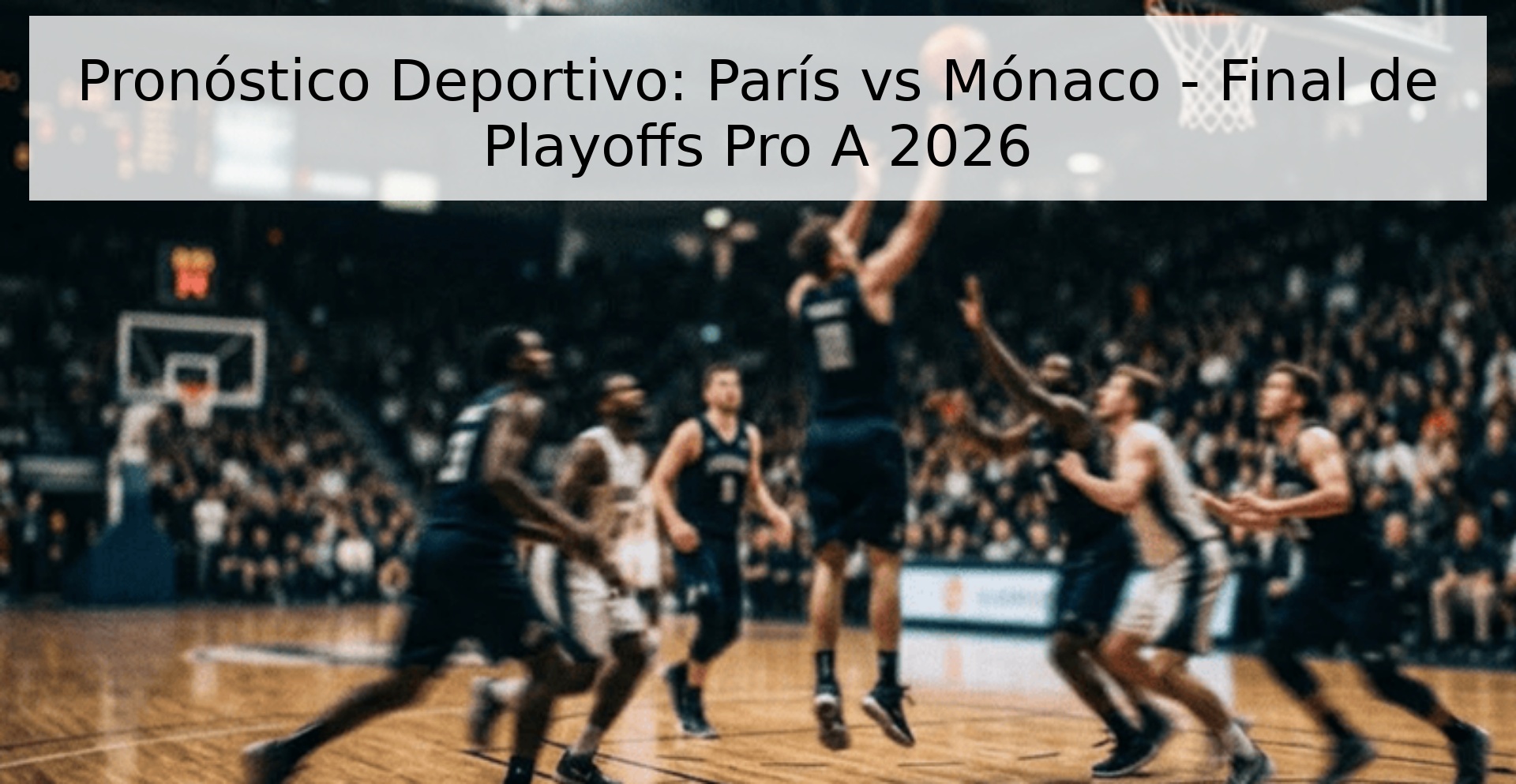 Pronóstico Deportivo: París vs Mónaco - Final de Playoffs Pro A 2026