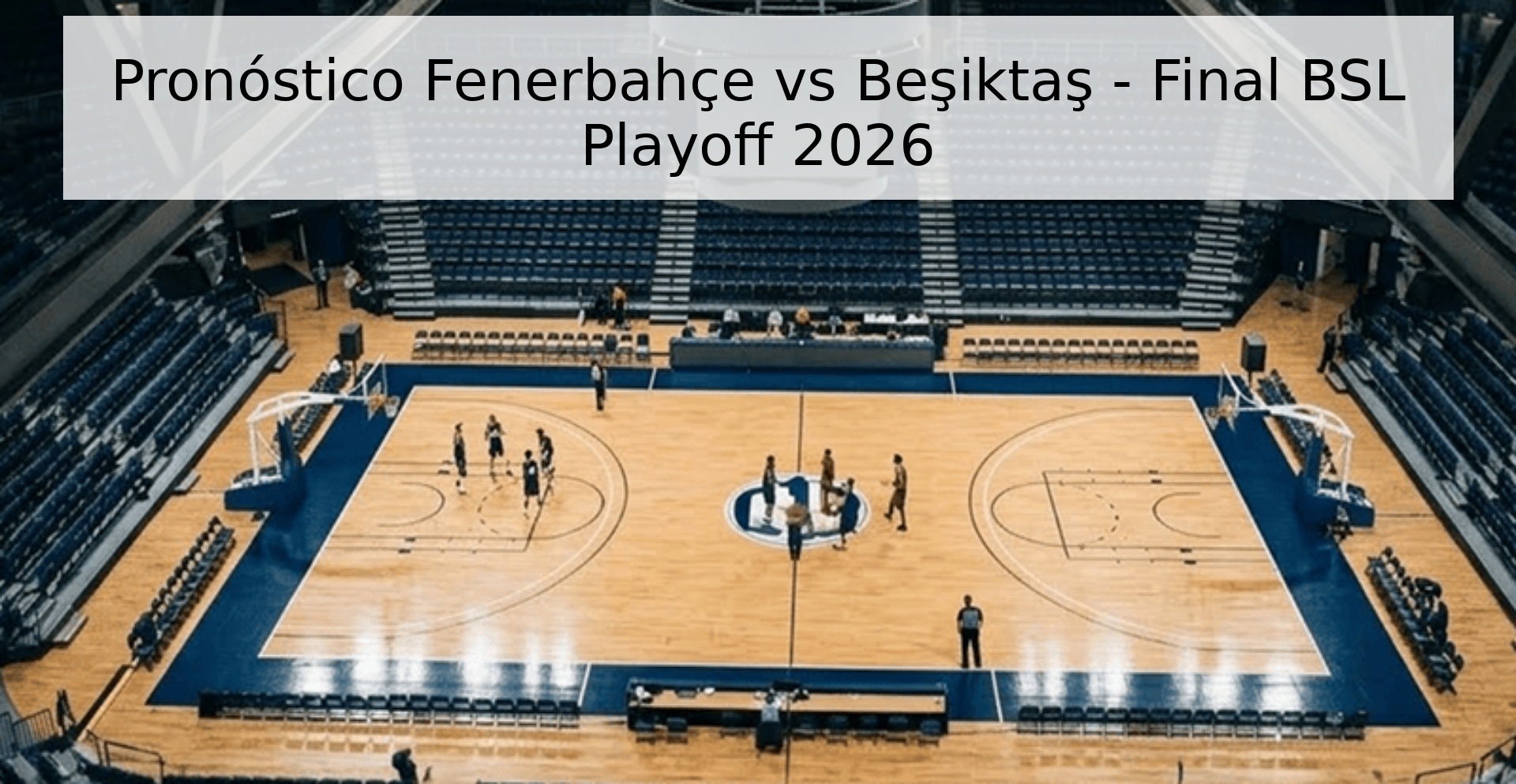 Pronóstico Fenerbahçe vs Beşiktaş - Final BSL Playoff 2026 Pronóstico Fenerbahçe vs Beşiktaş - Final BSL Playoff 2026
