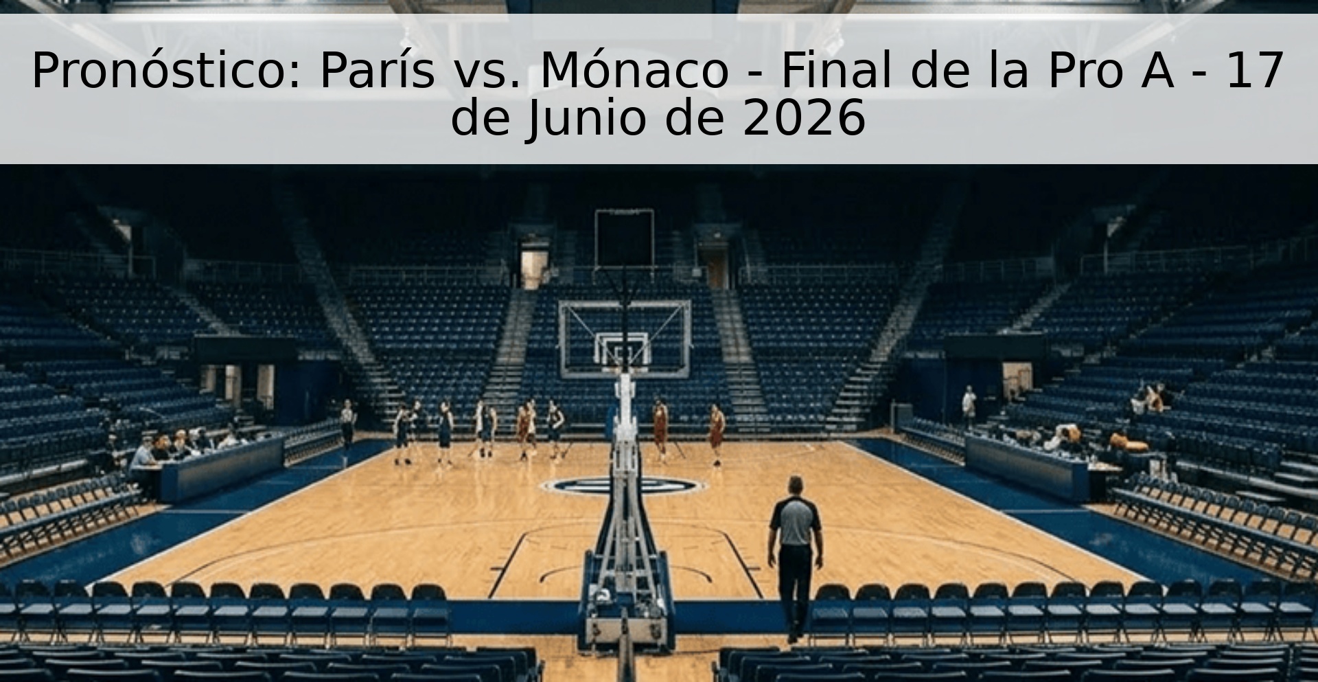 Pronóstico: París vs. Mónaco - Final de la Pro A - 17 de Junio de 2026