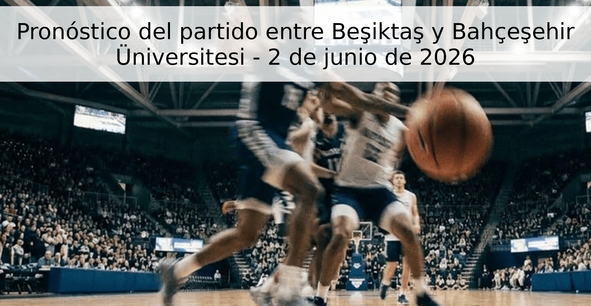Pronóstico del partido entre Beşiktaş y Bahçeşehir Üniversitesi - 2 de junio de 2026