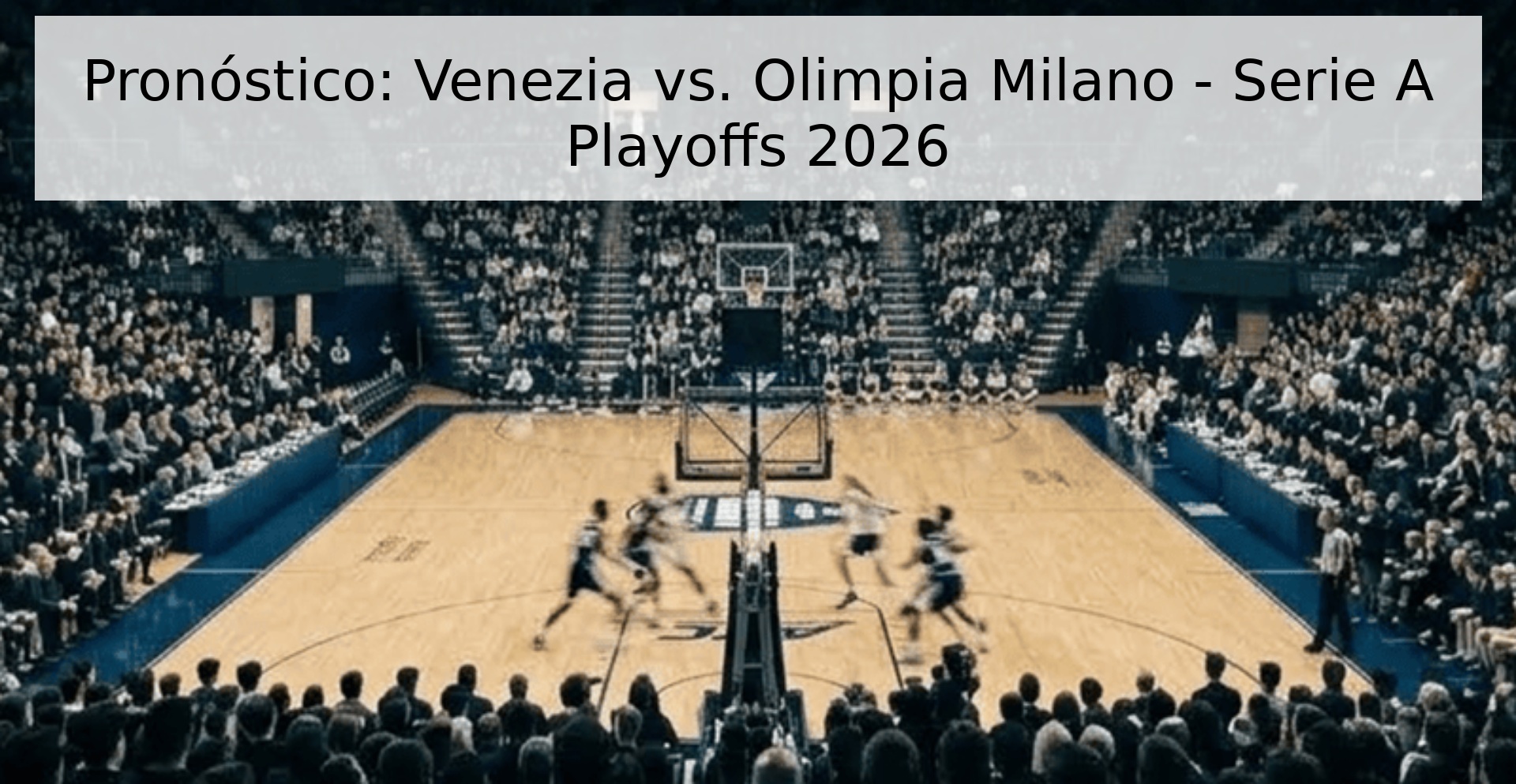 Pronóstico: Venezia vs. Olimpia Milano - Serie A Playoffs 2026