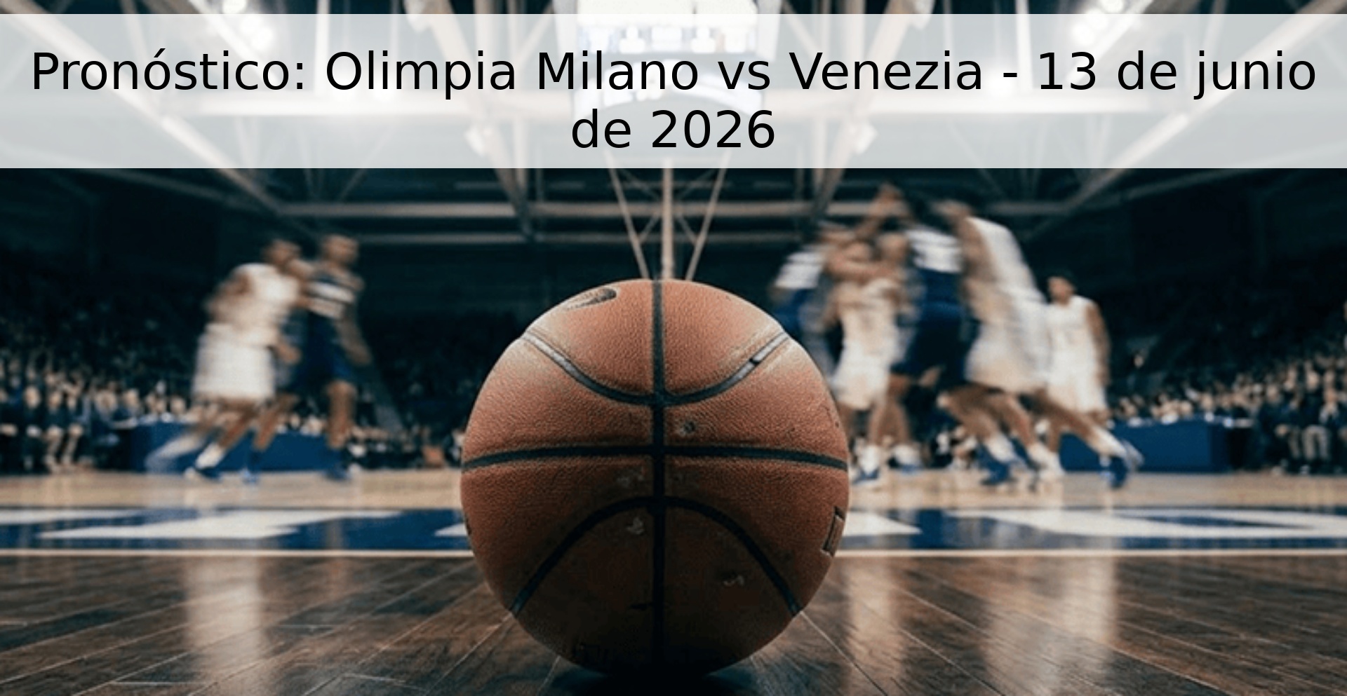 Pronóstico: Olimpia Milano vs Venezia - 13 de junio de 2026 Pronóstico: Olimpia Milano vs Venezia - 13 de junio de 2026