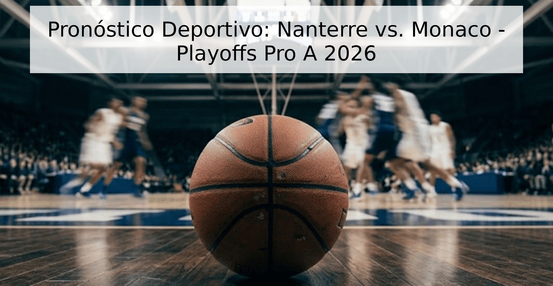 Pronóstico Deportivo: Nanterre vs. Monaco - Playoffs Pro A 2026
