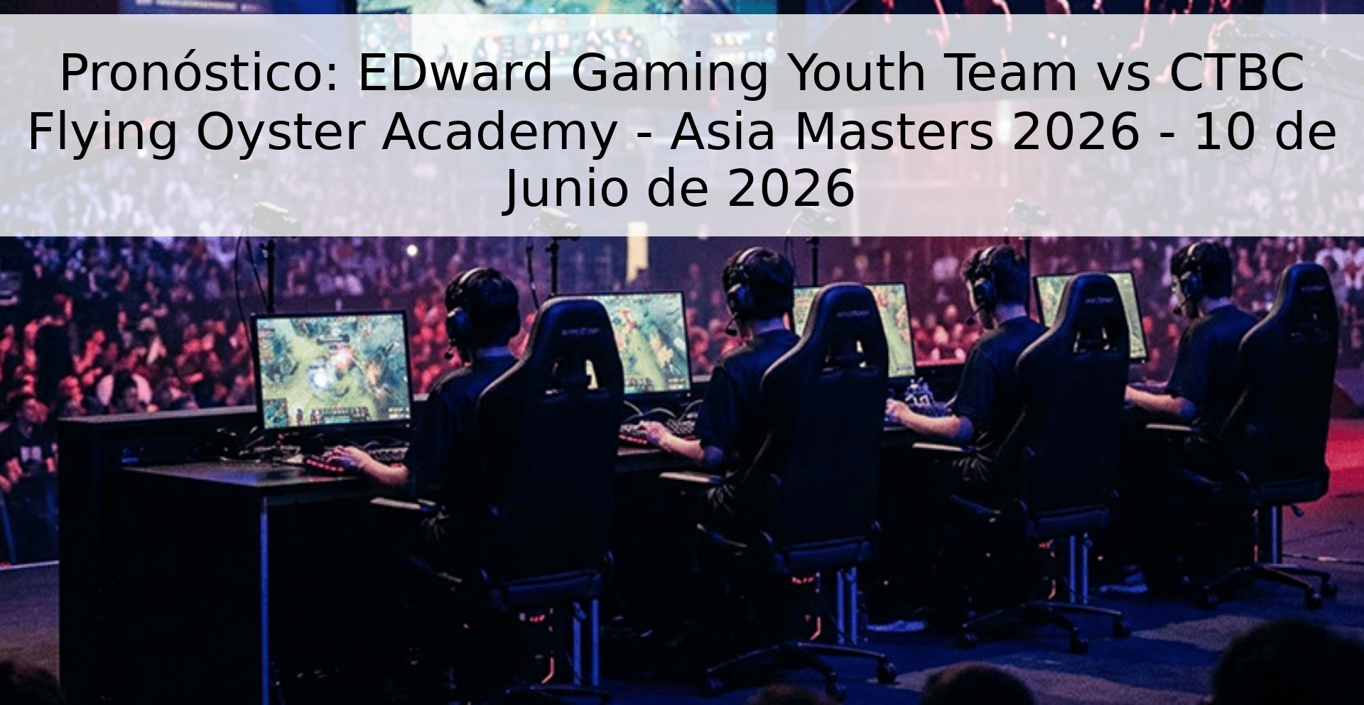 Pronóstico: EDward Gaming Youth Team vs CTBC Flying Oyster Academy - Asia Masters 2026 - 10 de Junio de 2026 Pronóstico: EDward Gaming Youth Team vs CTBC Flying Oyster Academy - Asia Masters 2026 - 10 de Junio de 2026