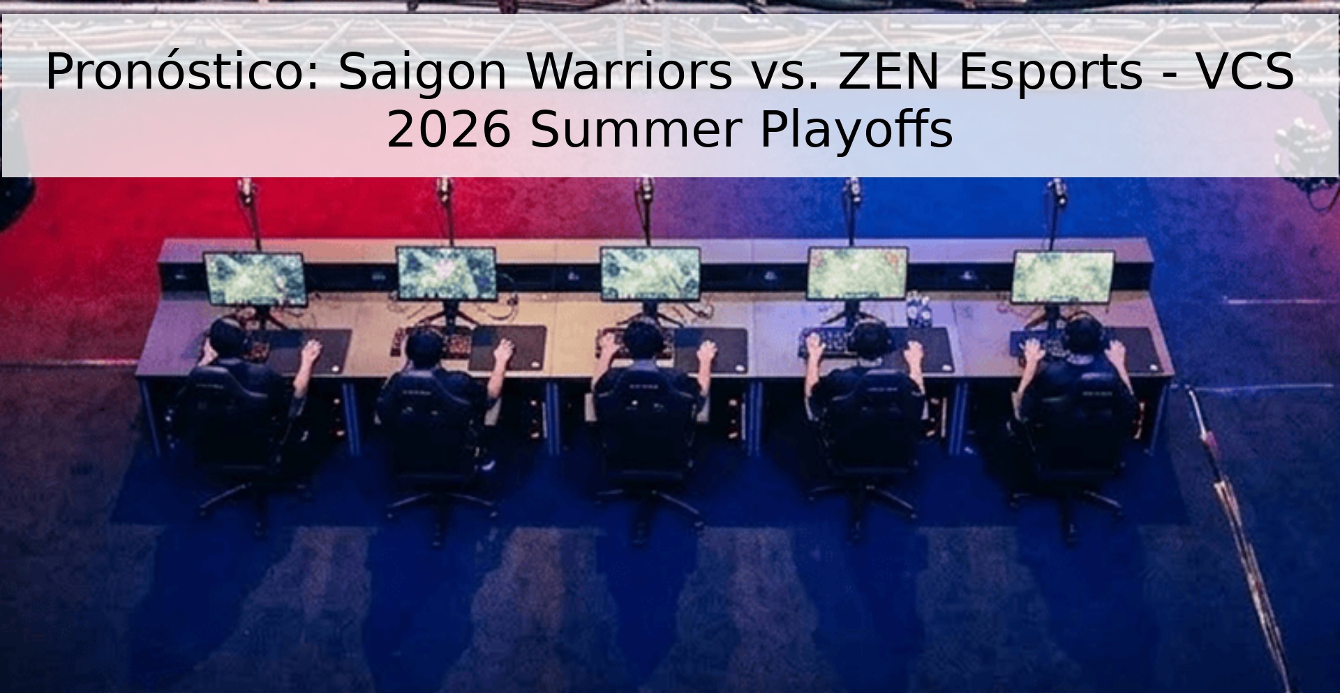 Pronóstico: Saigon Warriors vs. ZEN Esports - VCS 2026 Summer Playoffs