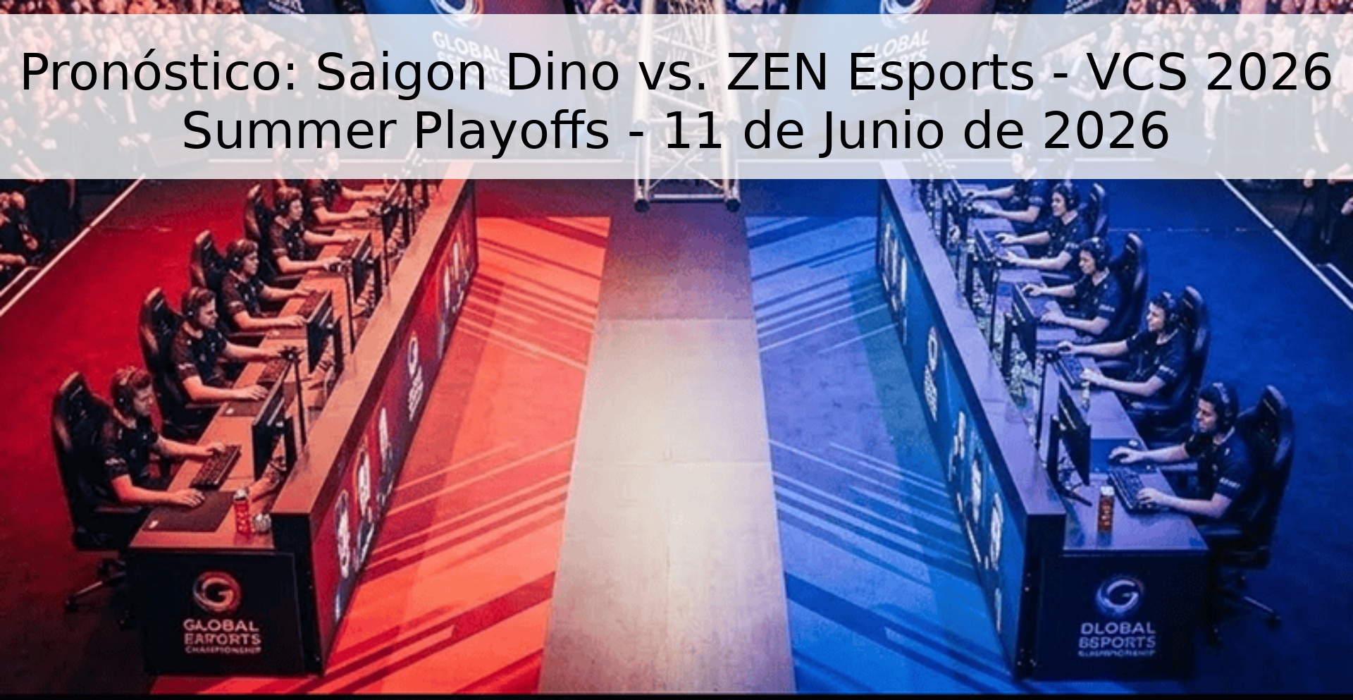 Pronóstico: Saigon Dino vs. ZEN Esports - VCS 2026 Summer Playoffs - 11 de Junio de 2026
