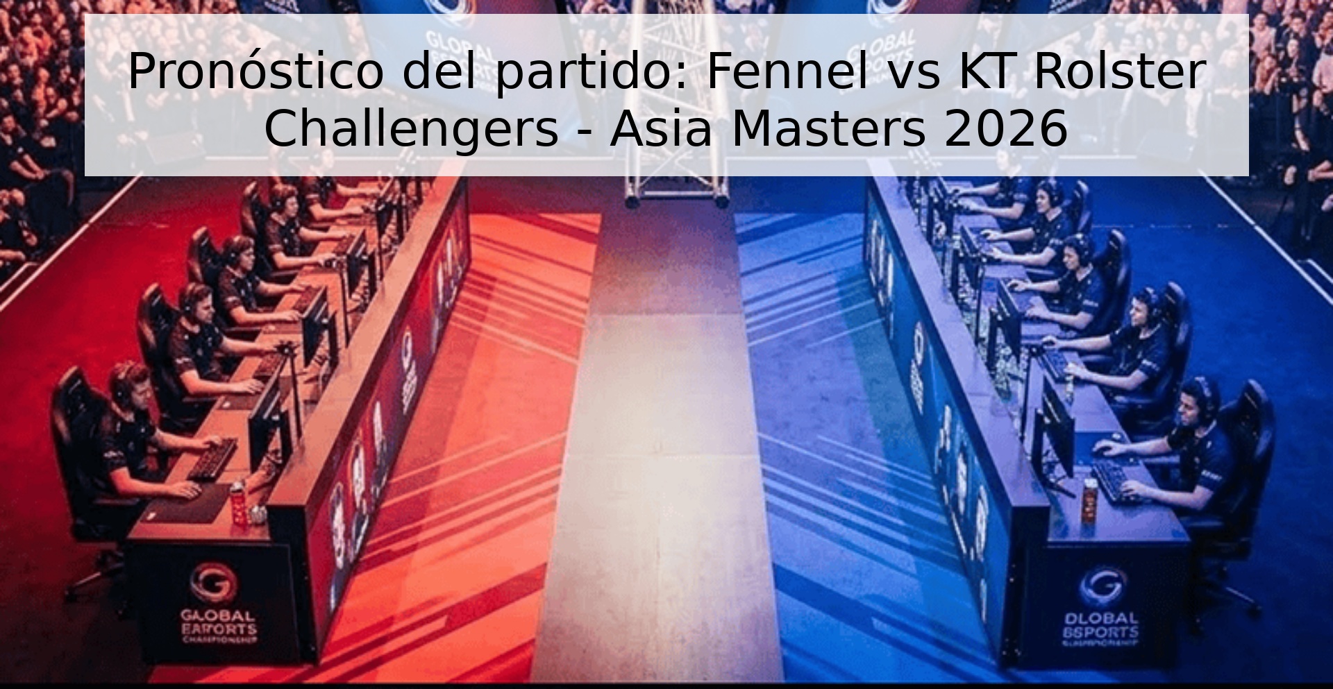 Pronóstico del partido: Fennel vs KT Rolster Challengers - Asia Masters 2026 Pronóstico del partido: Fennel vs KT Rolster Challengers - Asia Masters 2026