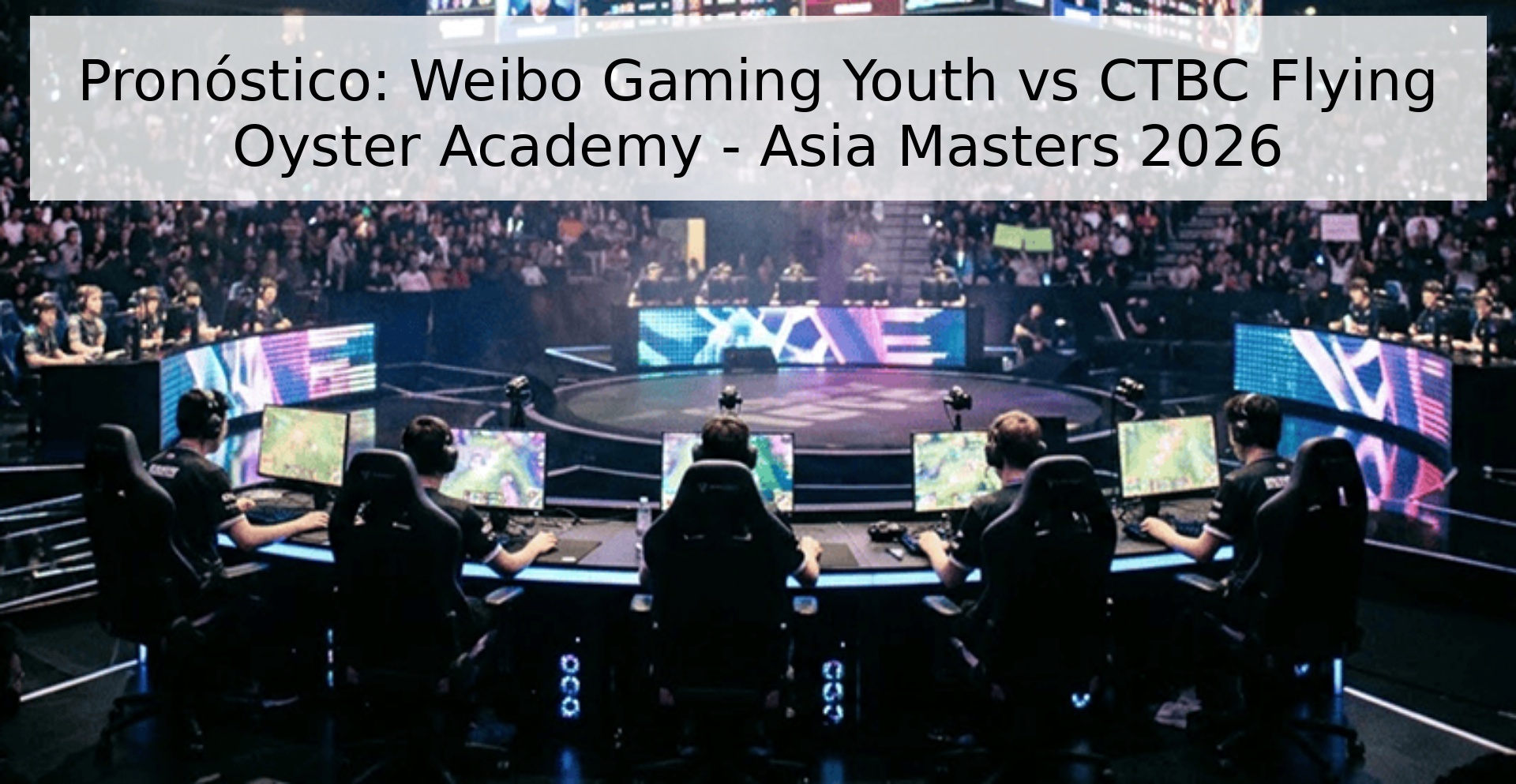 Pronóstico: Weibo Gaming Youth vs CTBC Flying Oyster Academy - Asia Masters 2026