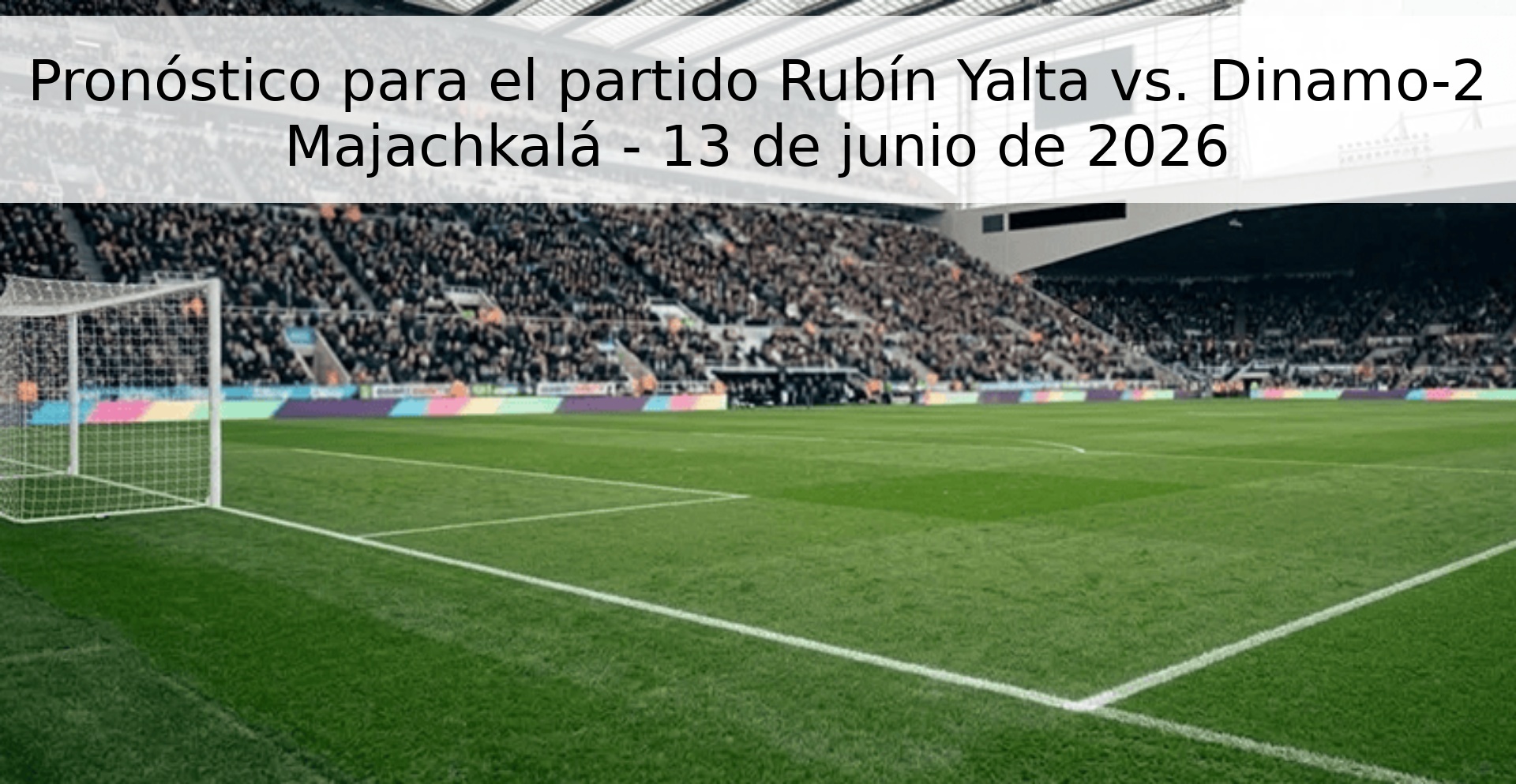 Pronóstico para el partido Rubín Yalta vs. Dinamo-2 Majachkalá - 13 de junio de 2026