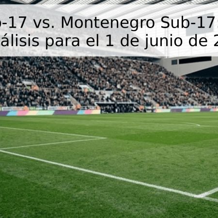 Francia Sub-17 vs. Montenegro Sub-17: Pronóstico y Análisis para el 1 de junio de 2026