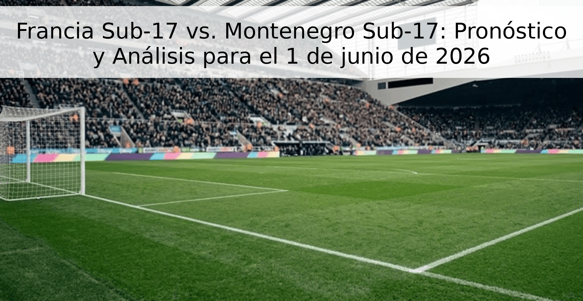 Francia Sub-17 vs. Montenegro Sub-17: Pronóstico y Análisis para el 1 de junio de 2026