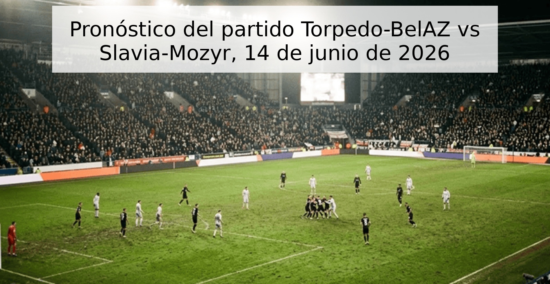 Pronóstico del partido Torpedo-BelAZ vs Slavia-Mozyr, 14 de junio de 2026