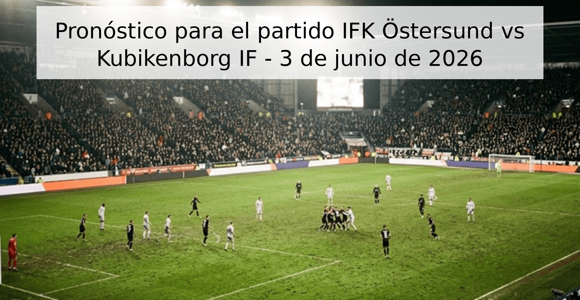 Pronóstico para el partido IFK Östersund vs Kubikenborg IF - 3 de junio de 2026