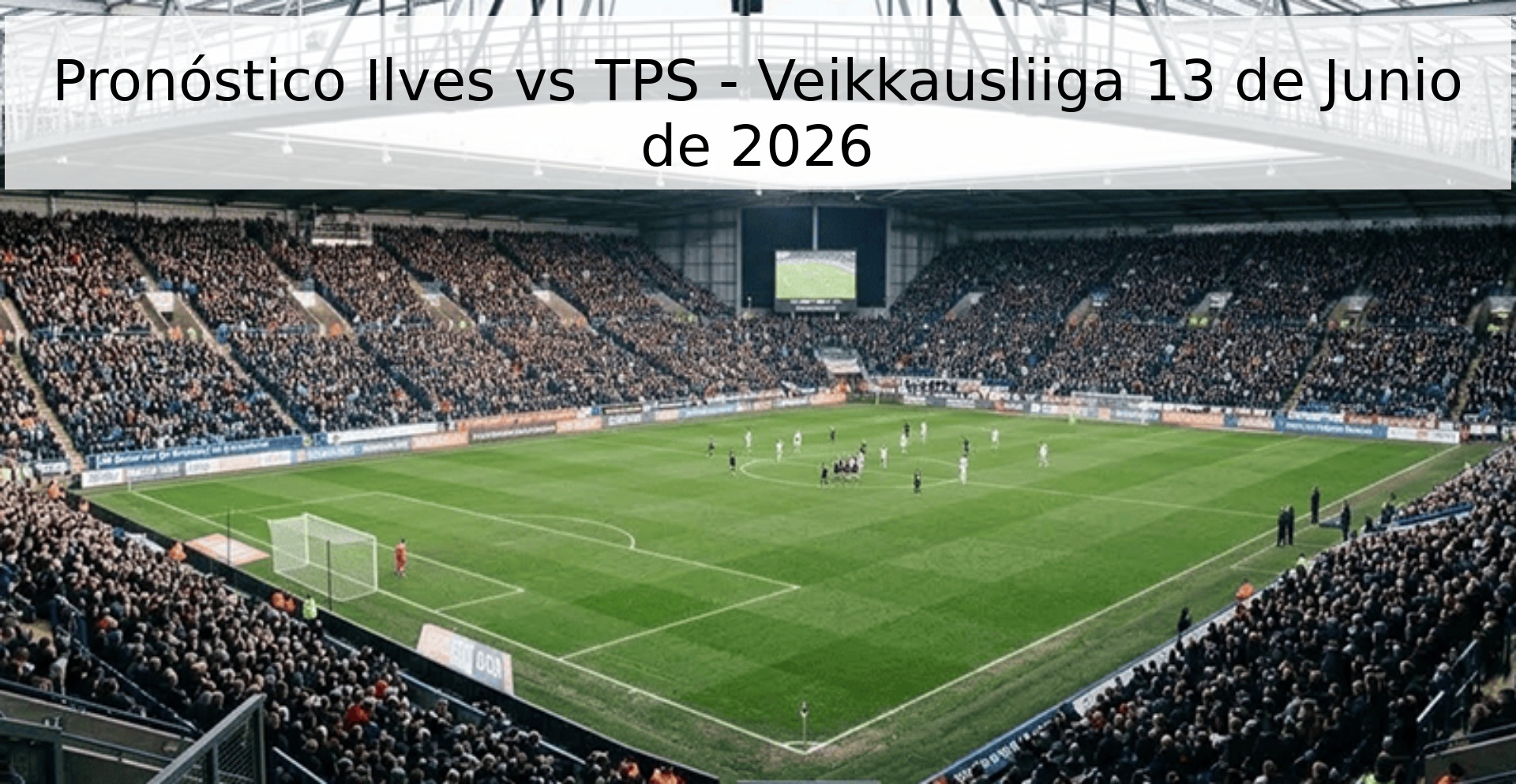 Pronóstico Ilves vs TPS - Veikkausliiga 13 de Junio de 2026 Pronóstico Ilves vs TPS - Veikkausliiga 13 de Junio de 2026