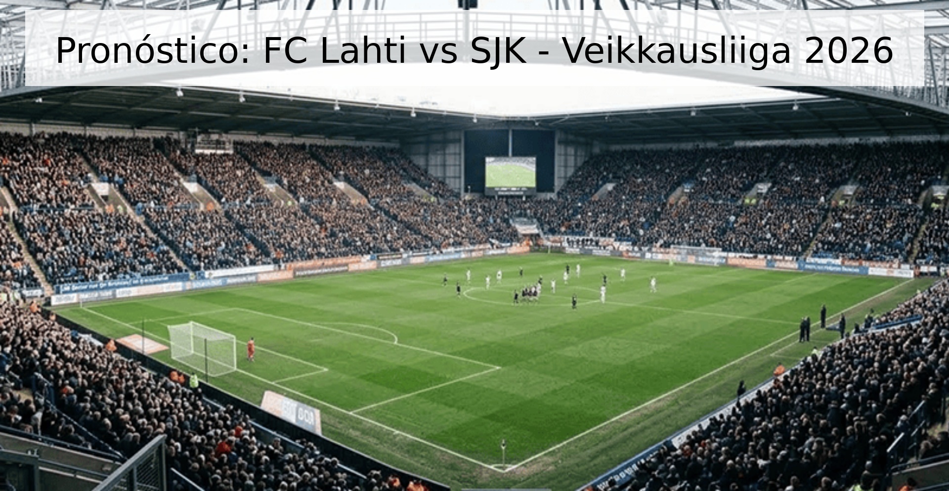 Pronóstico: FC Lahti vs SJK - Veikkausliiga 2026 Pronóstico: FC Lahti vs SJK - Veikkausliiga 2026