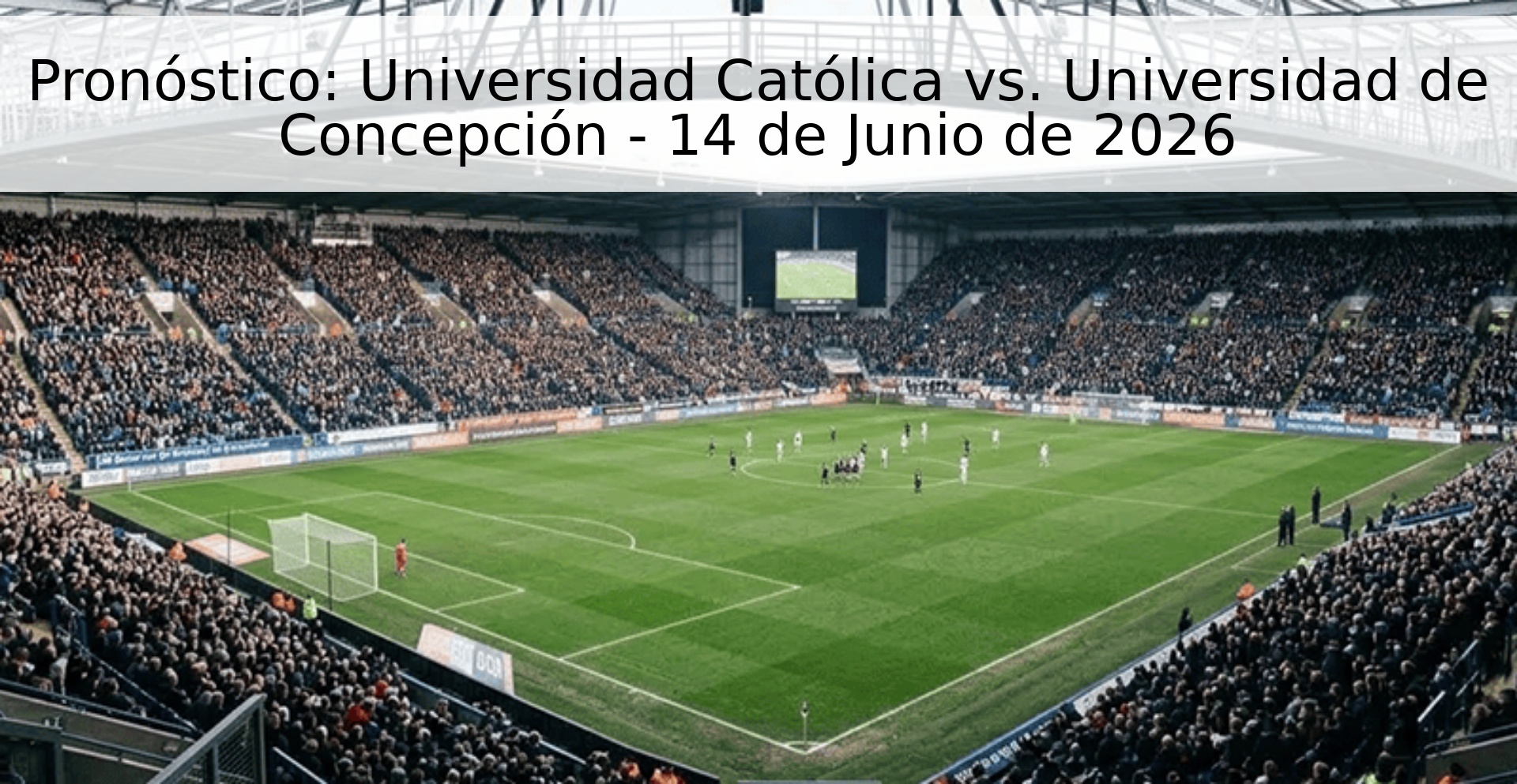 Pronóstico: Universidad Católica vs. Universidad de Concepción - 14 de Junio de 2026 Pronóstico: Universidad Católica vs. Universidad de Concepción - 14 de Junio de 2026