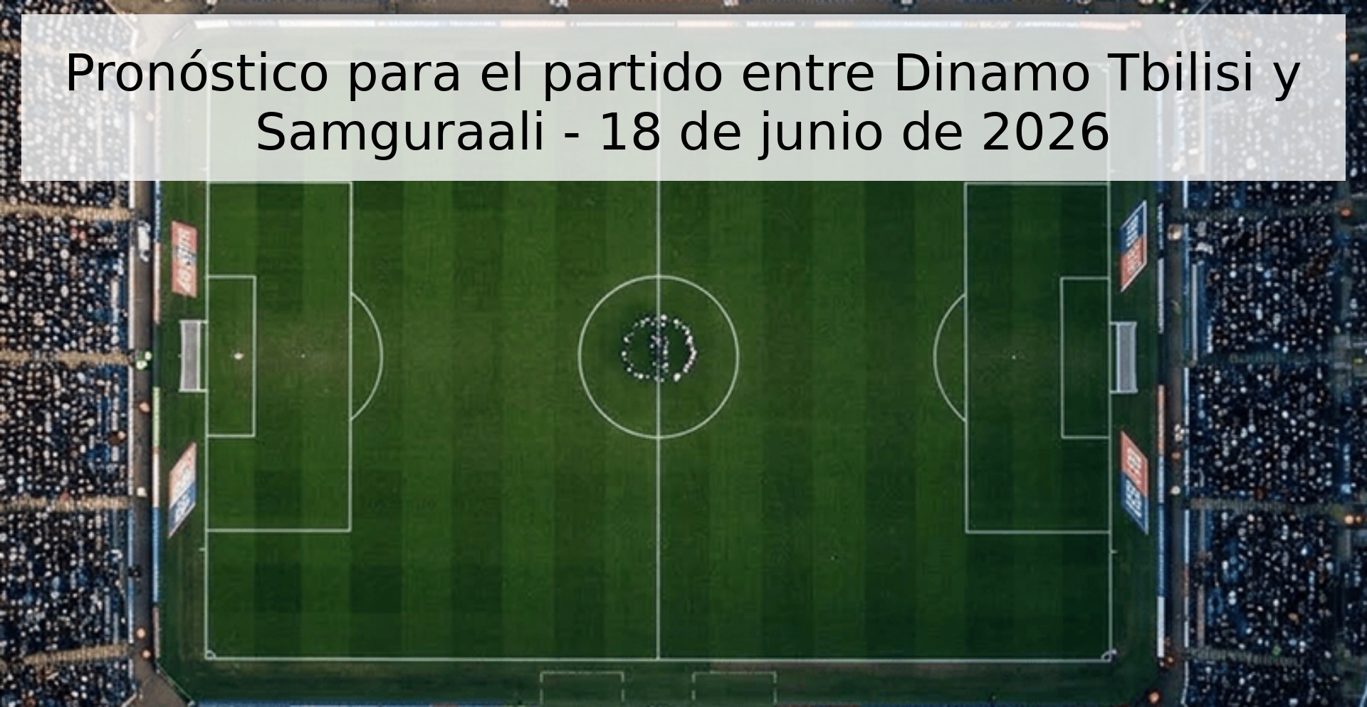 Pronóstico para el partido entre Dinamo Tbilisi y Samguraali - 18 de junio de 2026